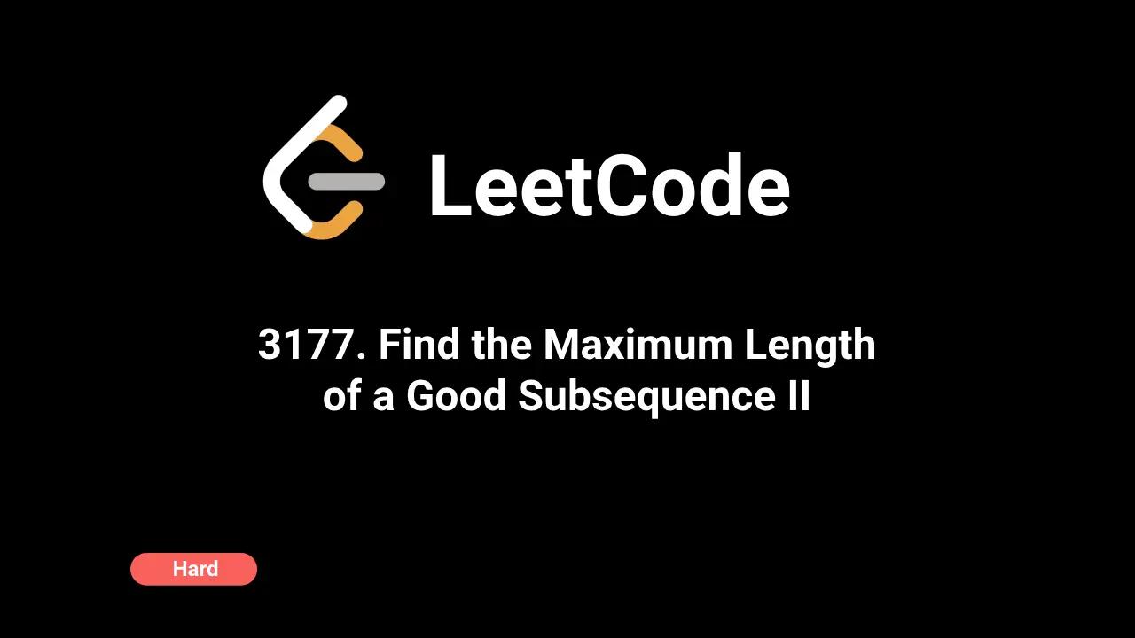 3177. Find the Maximum Length of a Good Subsequence II