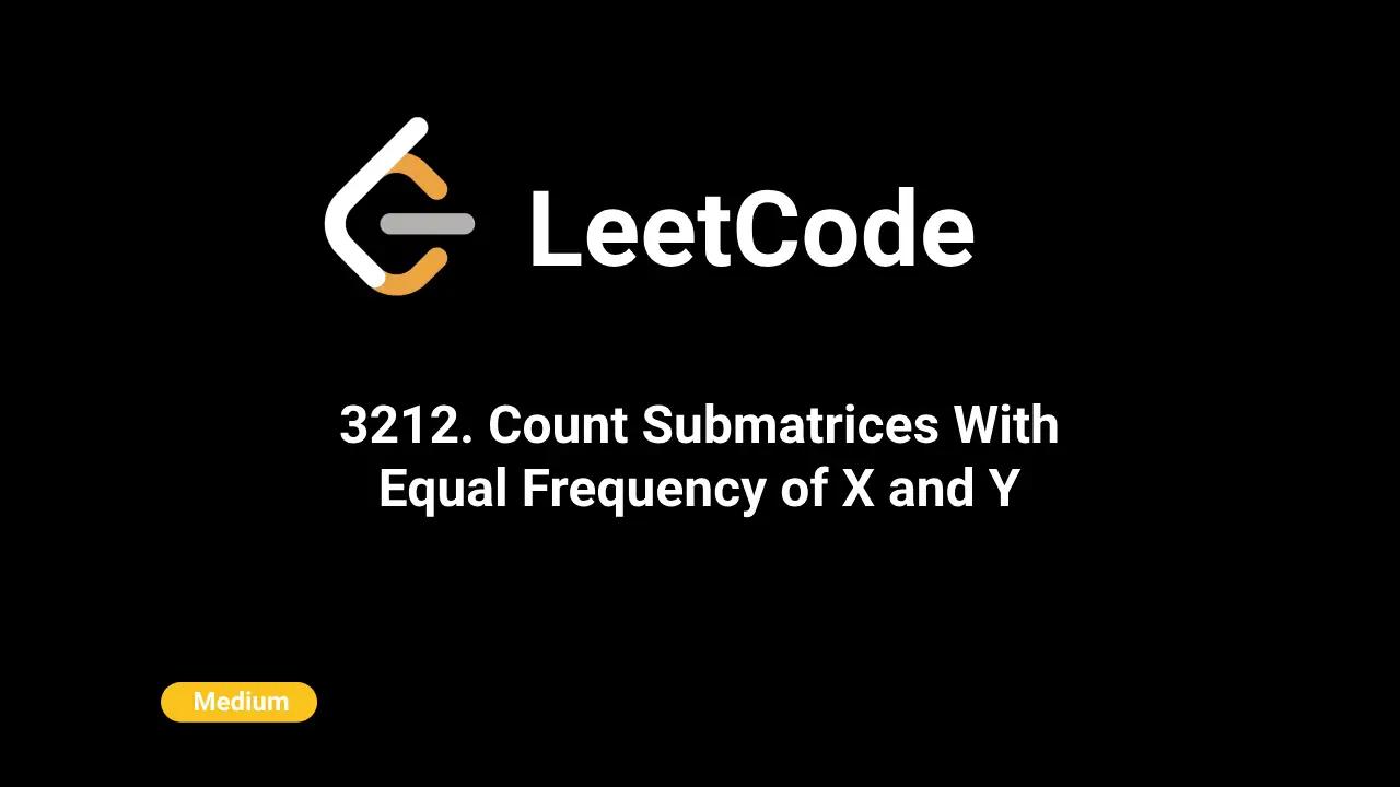 3212. Count Submatrices With Equal Frequency of X and Y