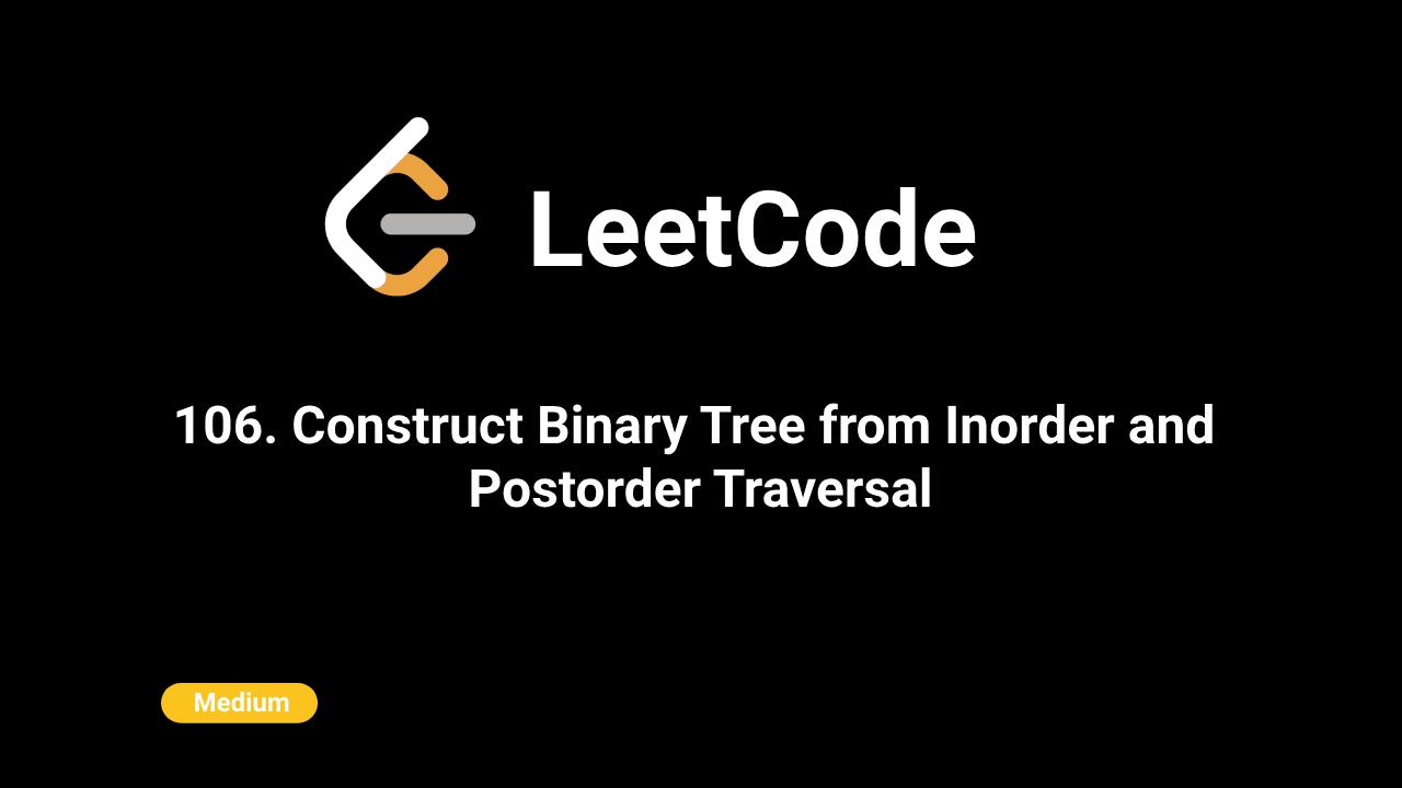 106. Construct Binary Tree from Inorder and Postorder Traversal